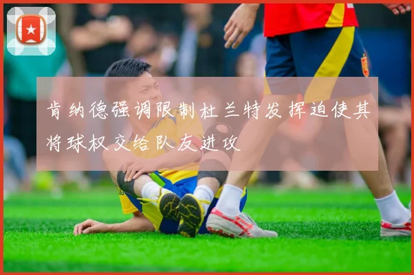 肯纳德强调限制杜兰特发挥迫使其将球权交给队友进攻