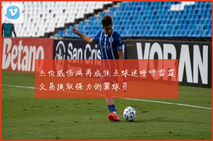 杰伦威伤病再成焦点球迷呼吁雷霆交易换取强力侧翼球员