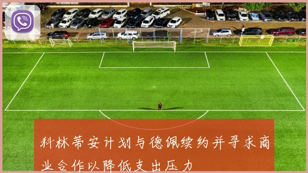 科林蒂安计划与德佩续约并寻求商业合作以降低支出压力